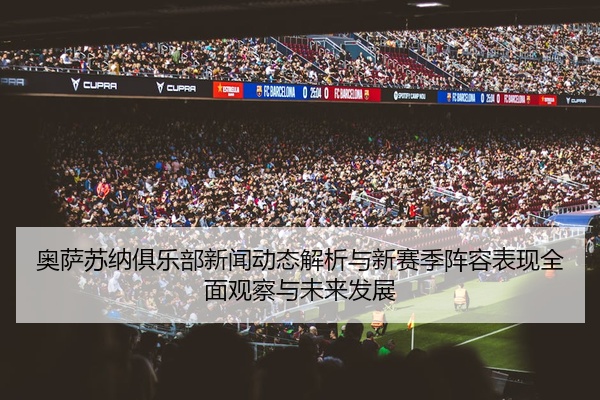 奥萨苏纳俱乐部新闻动态解析与新赛季阵容表现全面观察与未来发展