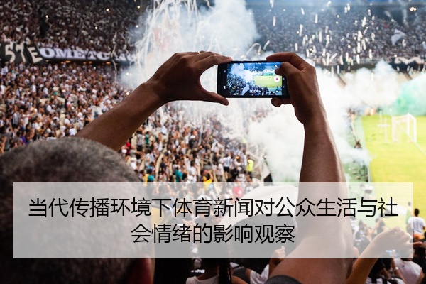 当代传播环境下体育新闻对公众生活与社会情绪的影响观察