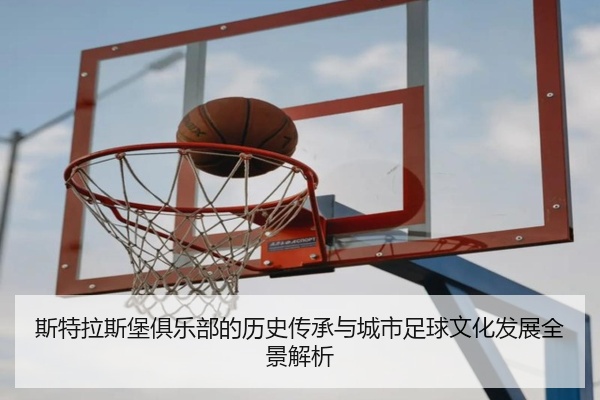 斯特拉斯堡俱乐部的历史传承与城市足球文化发展全景解析