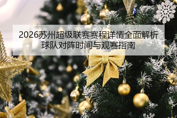 2026苏州超级联赛赛程详情全面解析球队对阵时间与观赛指南